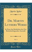 Dr. Martin Luthers Werke, Vol. 2: In Einer Das BedÃ¼rfniss Der Zeit BerÃ¼cksichtigenden Auswahl (Classic Reprint)