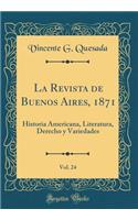 La Revista de Buenos Aires, 1871, Vol. 24: Historia Americana, Literatura, Derecho Y Variedades (Classic Reprint)
