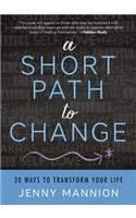 A Short Path to Change: 30 Ways to Transform Your Life