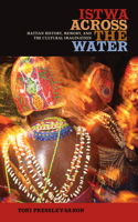 Istwa across the Water: Haitian History, Memory, and the Cultural Imagination&#8203;