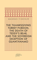 The Thanksgiving Turkey Pardon, the Death of Teddy's Bear, and the Sovereign Exception of Guantanamo