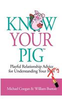 Know Your Pig: Playful Relationship Advice for Understanding Your Man (Pig)