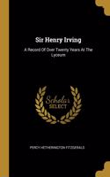 Sir Henry Irving: A Record Of Over Twenty Years At The Lyceum