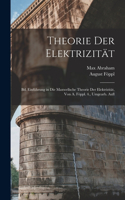 Theorie Der Elektrizität: Bd. Einführung in Die Maxwellsche Theorie Der Elektrizität, Von A. Föppl. 4., Umgearb. Aufl