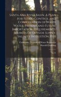 Santa Ana River Basin. A Plan for Flood Control and Conservation of Waste Water. Present and Future Importation Requirements. Sources of Outside Supply. Salinity Intrustion. 1930
