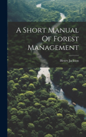 Short Manual Of Forest Management
