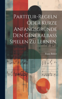 Partitur-Regeln oder kurze Anfangsgründe den Generalbaß spielen zu lernen.