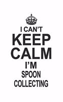 I Can't Keep Calm I'm Spoon Collecting