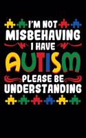 I'm Not Misbehaving I Have Autism Please Be Understanding: Autism Awareness Notebook to Write in, 6x9 Lined, 120 Pages Journal