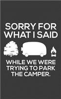 Sorry For What I Said While We Were Trying To Park The Camper: Sorry For What I Said When We Were Trying To Park The Camper Notebook - Funny Great Camping Doodle Diary Book As Gift For Campers And Hikers Who Lov