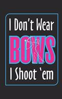 I Don't Wear Bows I Shoot 'Em