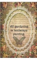 All gardening is landscape painting.