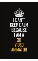 I Can't Keep Calm Because I Am A 3D video animator