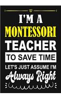 I'm a Montessori Teacher To Save Time Let's Just Assume i'm Always Right: Teacher Notebook, Journal or Planner for Teacher Gift, Thank You Gift to Show Your Gratitude During Teacher Appreciation Week, Gift Idea for Retirem