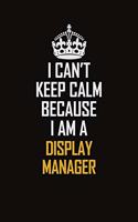 I Can't Keep Calm Because I Am A Display Manager