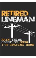 Retired Lineman Rain Shine Sleet or Snow I'm Staying Home: Retirement Funny Electrician Occupation ruled Notebook 6x9 Inches - 120 lined pages for notes, drawings, formulas - Organizer writing book planner d