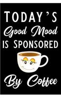 Today's Good Mood Is Sponsored by Coffee: Blank Lined Journal Notebook, Funny Coffee Notebook, Ruled, Writing Book, Gifts for Coffee Lovers