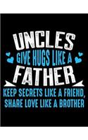 Uncles give hugs like a father keep secrets like a friend, share love like a brother: Fathers day gift Notebook journal 100 blank pages 8.5x11 diary for gift