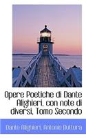 Opere Poetiche Di Dante Alighieri, Con Note Di Diversi, Tomo Secondo