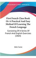 First French Class Book Or A Practical And Easy Method Of Learning The French Language