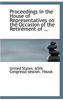Proceedings in the House of Representatives on the Occasion of the Retirement of ..