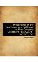 Proceedings at the Centennial Celebration of the First Company Governor's Foot Guard