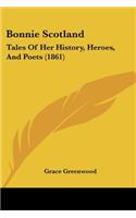 Bonnie Scotland: Tales Of Her History, Heroes, And Poets (1861)