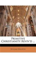Primitive Christianity Reviv'd ...