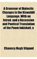A Grammar of Dialectic Changes in the Kiswahili Language. with an Introd. and a Recension and Poetical Translation of the Poem Inkishafi, a
