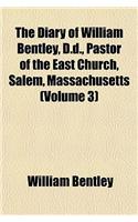 The Diary of William Bentley, D.D., Pastor of the East Church, Salem, Massachusetts (Volume 3)