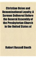 Christian Union and Denominational Loyalty; A Sermon Delivered Before the General Assembly of the Presbyterian Church in the United States of