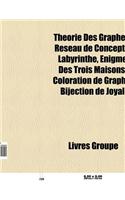 Theorie Des Graphes: Reseau de Concepts, Labyrinthe, Enigme Des Trois Maisons, Graphe Aleatoire, Coloration de Graphe, Bijection de Joyal(French)