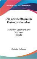 Das Christenthum Im Ersten Jahrhundert: Achtzehn Geschichtliche Vortrage (1853)