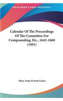 Calendar Of The Proceedings Of The Committee For Compounding, Etc., 1643-1660 (1891): (English)