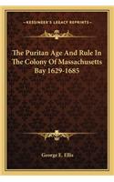 The Puritan Age And Rule In The Colony Of Massachusetts Bay 1629-1685