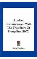 Acadian Reminiscences, With The True Story Of Evangeline (1907)