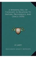 A Winding Rill Of Thought, In Relation To Nature, Providence, And Grace (1870): (English)