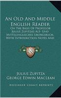 An Old and Middle English Reader: On the Basis of Professor Julius Zupitza's Alt- Und Mittelenglisches Ubungsbuch, with Introduction Notes and Glossary (1921)