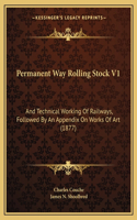 Permanent Way Rolling Stock V1: And Technical Working of Railways, Followed by an Appendix on Works of Art (1877)