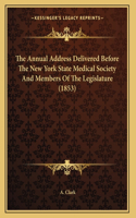 The Annual Address Delivered Before The New York State Medical Society And Members Of The Legislature (1853)