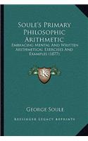 Soule's Primary Philosophic Arithmetic: Embracing Mental And Written Arithmetical Exercises And Examples (1877)(English)