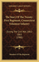 The Story Of The Twenty-First Regiment, Connecticut Volunteer Infantry: During The Civil War, 1861-1865 (1900)(English)