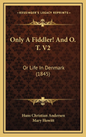 Only A Fiddler! And O. T. V2: Or Life In Denmark (1845)