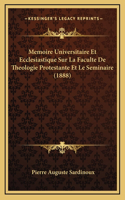 Memoire Universitaire Et Ecclesiastique Sur La Faculte De Theologie Protestante Et Le Seminaire (1888)