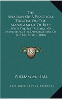 The Apiarian or a Practical Treatise on the Management of Bees