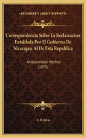Correspondencia Sobre La Reclamacion Entablada Por El Gobierno De Nicaragua Al De Esta Republica