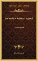 The Works of Robert G. Ingersoll: Interviews V8
