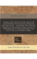 Henry the Eyght by the Grace of God Kynge of Englande, Fraunce and Irelande ... Beganne This Thyrde Session of His Moste High Court of Parlyament at Westmynster, the XIIII. Day of January (1544)