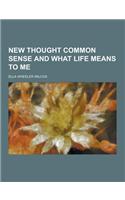 New Thought Common Sense and What Life Means to Me: (English)