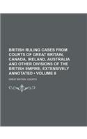 British Ruling Cases from Courts of Great Britain, Canada, Ireland, Australia and Other Divisions of the British Empire, Extensively Annotated Volume: (English)